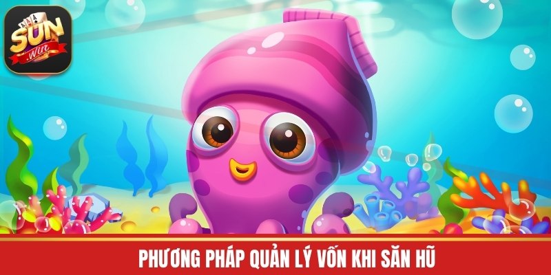 Phương pháp quản lý vốn khi săn hũ